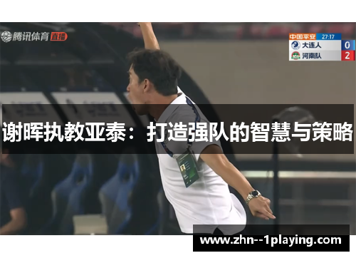 谢晖执教亚泰：打造强队的智慧与策略