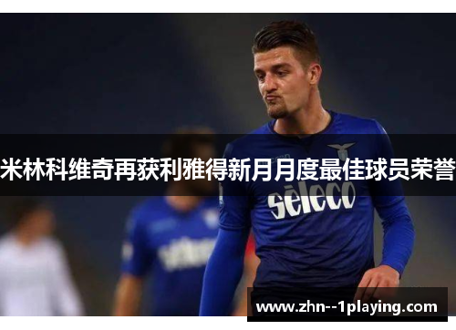 米林科维奇再获利雅得新月月度最佳球员荣誉 米林科维奇再获利雅得新月月度最佳球员荣誉