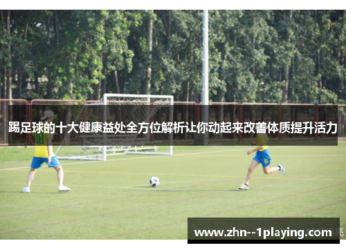 踢足球的十大健康益处全方位解析让你动起来改善体质提升活力
