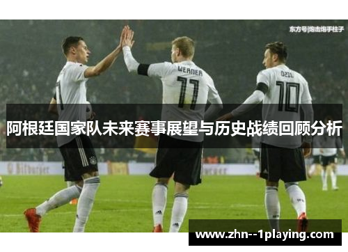 阿根廷国家队未来赛事展望与历史战绩回顾分析
