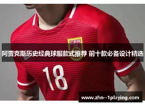 阿贾克斯历史经典球服款式推荐 前十款必备设计精选