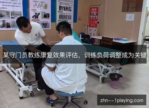 某守门员教练康复效果评估,训练负荷调整成为关键 某守门员教练康复效果评估,训练负荷调整成为关键